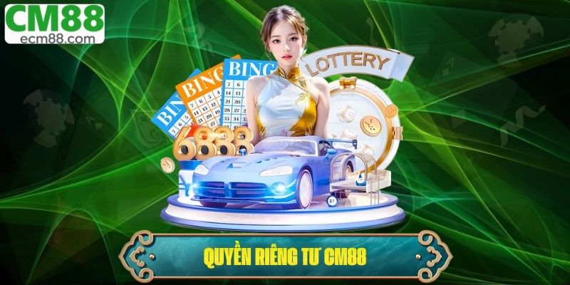 Quyền Riêng Tư CM88 – Cơ Chế Bảo Vệ Dữ Liệu Người Dùng