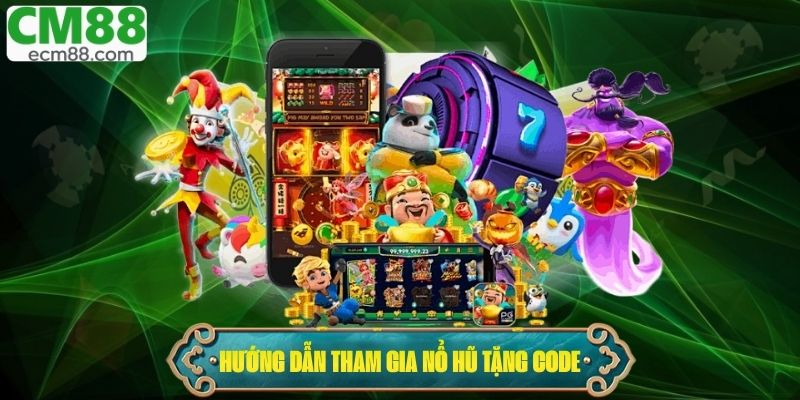 Hướng dẫn tham gia nổ hũ tặng code tại nhà cái