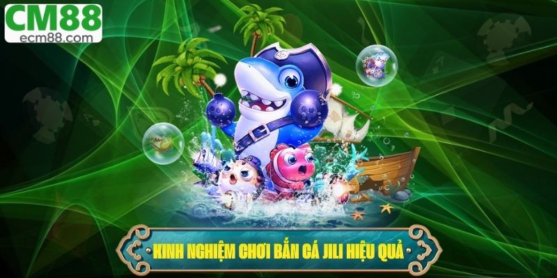 Kinh nghiệm và chiến lược chơi bắn cá Jili hiệu quả nhất