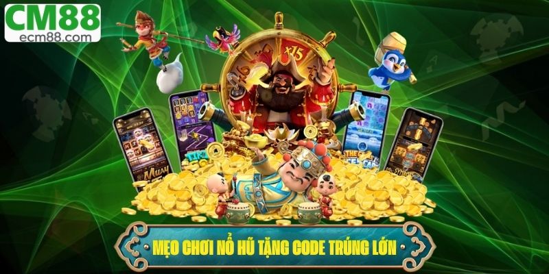 Kinh nghiệm chơi nổ hũ trúng lớn khi dùng code