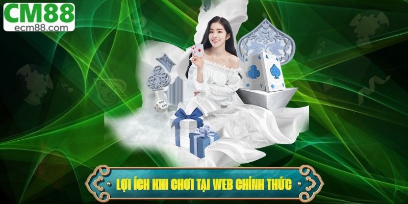 Lợi ích khi tham gia chơi tại trang web chính thức