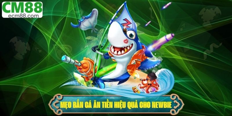 Mẹo bắn cá ăn tiền hiệu quả cho newbie