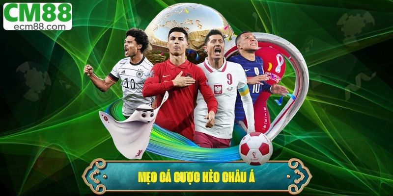 Mẹo cá cược Kèo Châu Á được chia sẻ từ các cao thủ